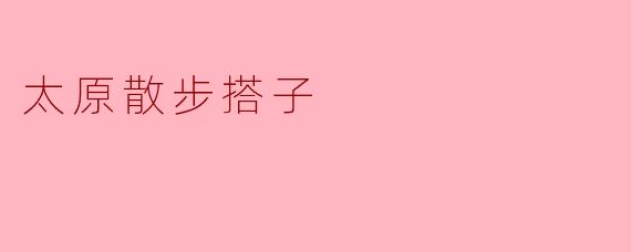 太原散步搭子