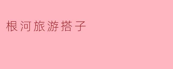根河旅游搭子