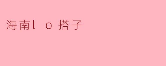 什么是“海南LO搭子”?