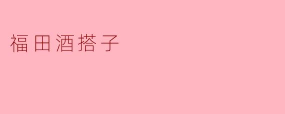 什么是“福田酒搭子”?