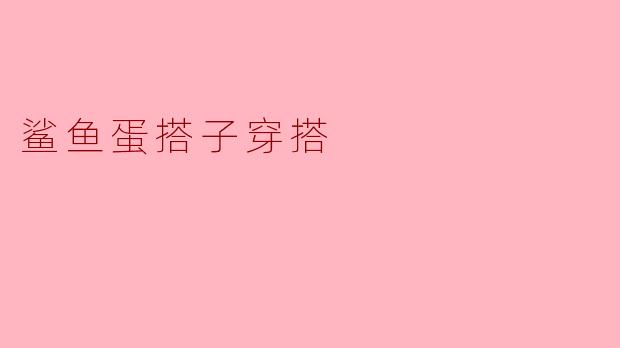 鲨鱼蛋搭子穿搭