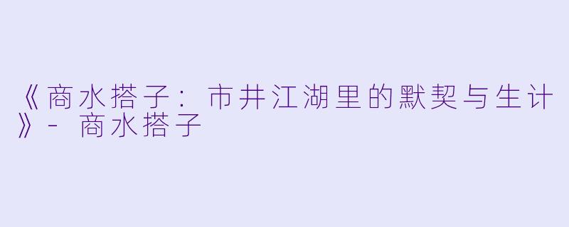 《商水搭子：市井江湖里的默契与生计》-商水搭子