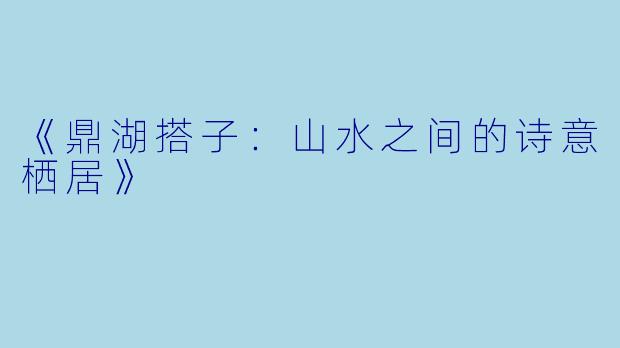 《鼎湖搭子：山水之间的诗意栖居》