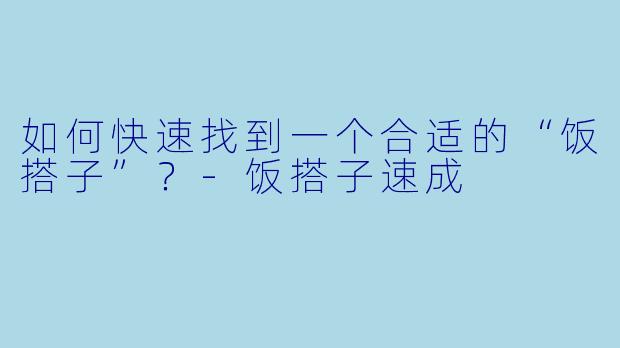 如何快速找到一个合适的“饭搭子”？-饭搭子速成
