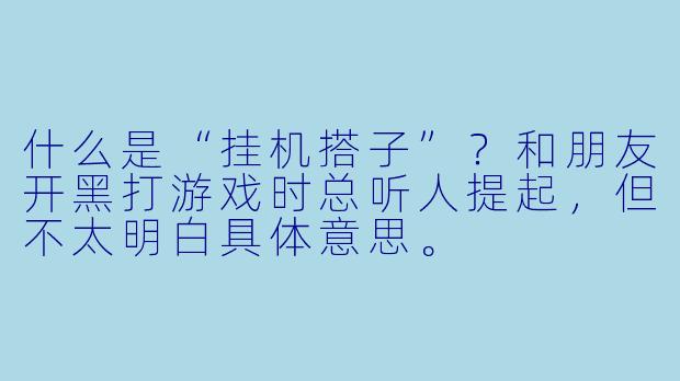什么是“挂机搭子”？和朋友开黑打游戏时总听人提起，但不太明白具体意思。