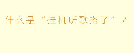什么是“挂机听歌搭子”？