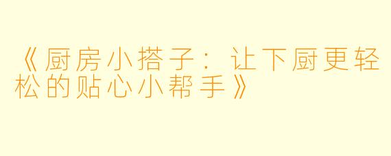 《厨房小搭子:让下厨更轻松的贴心小帮手》