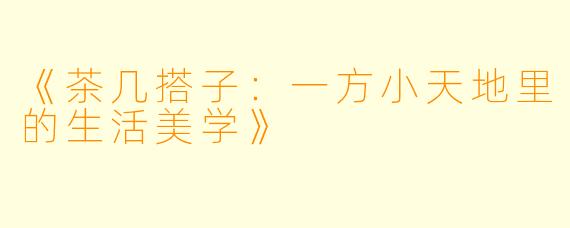 《茶几搭子:一方小天地里的生活美学》