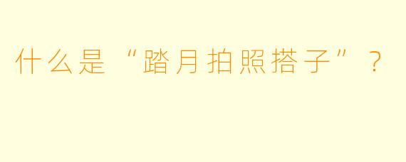 什么是“踏月拍照搭子”？