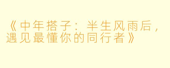 《中年搭子：半生风雨后，遇见最懂你的同行者》