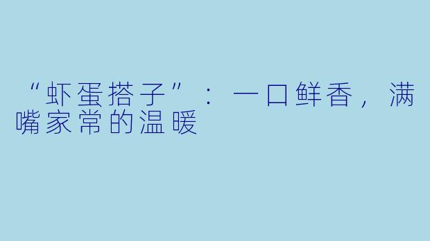 “虾蛋搭子”：一口鲜香，满嘴家常的温暖