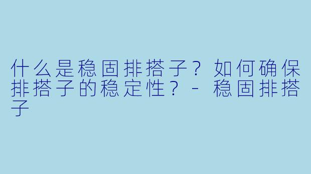 什么是稳固排搭子？如何确保排搭子的稳定性？-稳固排搭子