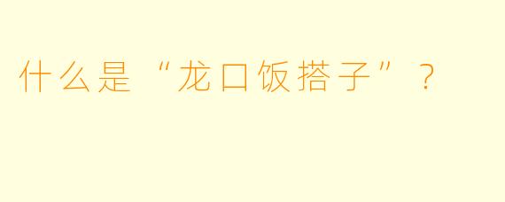 什么是“龙口饭搭子”？
