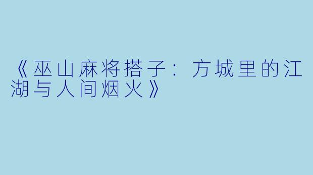 《巫山麻将搭子：方城里的江湖与人间烟火》