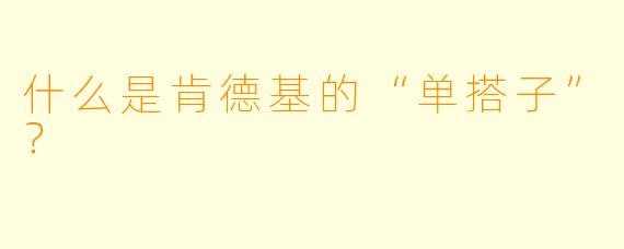 什么是肯德基的“单搭子”？