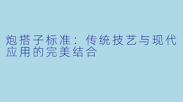 炮搭子标准：传统技艺与现代应用的完美结合
