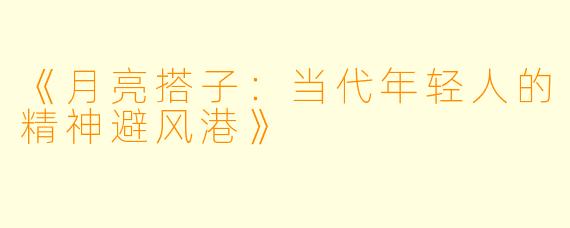 《月亮搭子：当代年轻人的精神避风港》