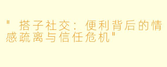 "搭子社交:便利背后的情感疏离与信任危机"