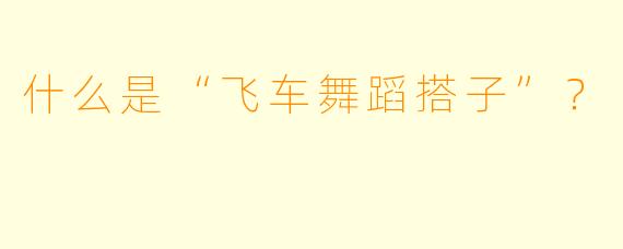 什么是“飞车舞蹈搭子”？
