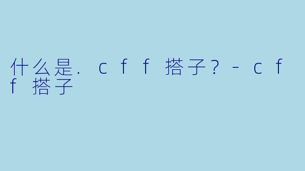 什么是.cff搭子？-cff搭子