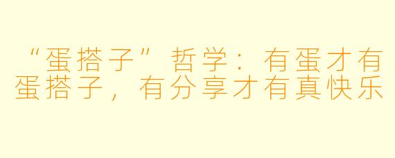 “蛋搭子”哲学：有蛋才有蛋搭子，有分享才有真快乐
