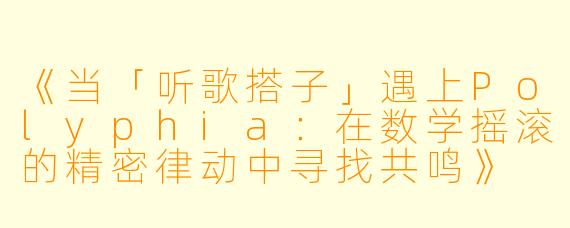 《当「听歌搭子」遇上Polyphia：在数学摇滚的精密律动中寻找共鸣》