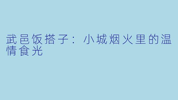 武邑饭搭子：小城烟火里的温情食光