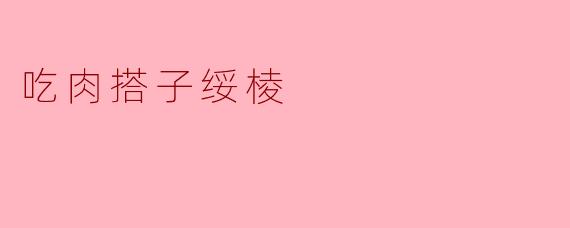 什么是“吃肉搭子绥棱”?
