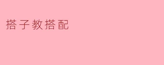 "搭子教搭配"是什么意思?具体怎么操作?