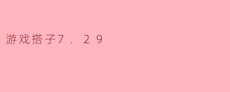 游戏搭子7.29