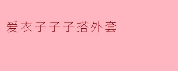 爱衣子子子今天的外套搭配有什么特别之处？