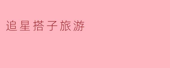 追星搭子旅游