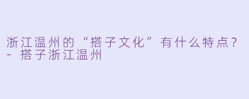 浙江温州的“搭子文化”有什么特点？-搭子浙江温州