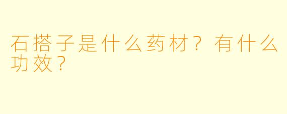 石搭子是什么药材？有什么功效？