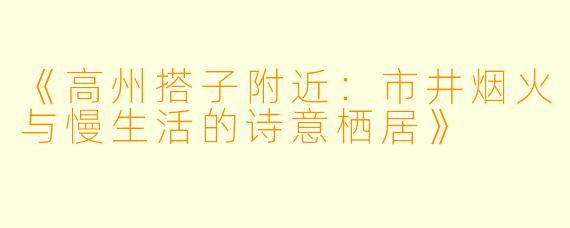 《高州搭子附近：市井烟火与慢生活的诗意栖居》