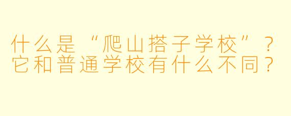 什么是“爬山搭子学校”？它和普通学校有什么不同？