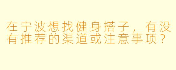 在宁波想找健身搭子，有没有推荐的渠道或注意事项？
