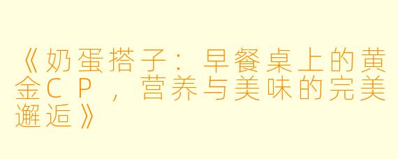 《奶蛋搭子：早餐桌上的黄金CP，营养与美味的完美邂逅》