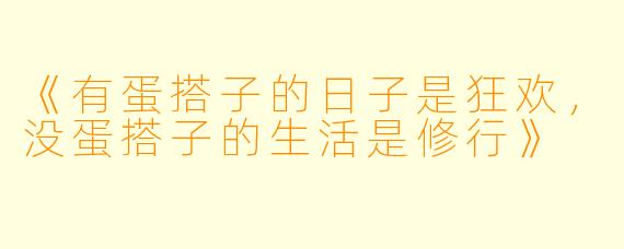 《有蛋搭子的日子是狂欢，没蛋搭子的生活是修行》