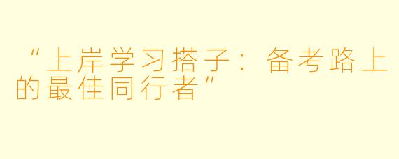 “上岸学习搭子：备考路上的最佳同行者”