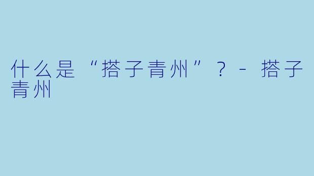 什么是“搭子青州”？-搭子青州
