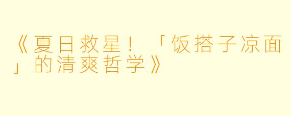 《夏日救星！「饭搭子凉面」的清爽哲学》