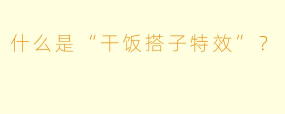 什么是“干饭搭子特效”？