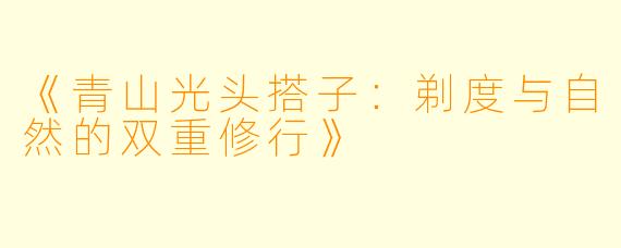《青山光头搭子:剃度与自然的双重修行》