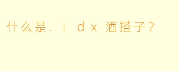 什么是.idx酒搭子？