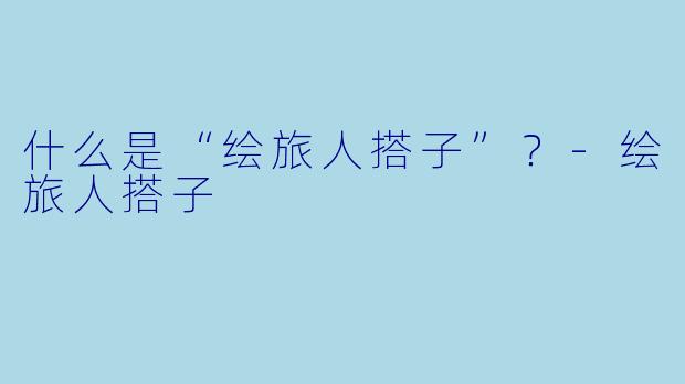 什么是“绘旅人搭子”?