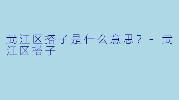 武江区搭子是什么意思？-武江区搭子