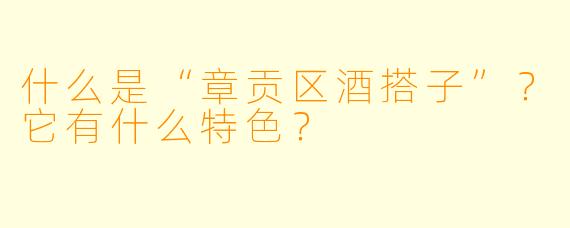 什么是“章贡区酒搭子”？它有什么特色？