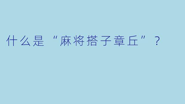 什么是“麻将搭子章丘”？