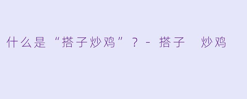 什么是“搭子炒鸡”？-搭子 炒鸡